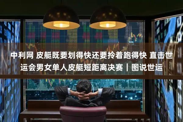 中利网 皮艇既要划得快还要拎着跑得快 直击世运会男女单人皮艇短距离决赛｜图说世运