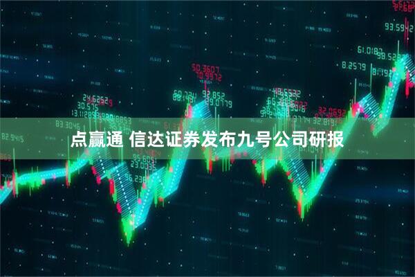 点赢通 信达证券发布九号公司研报